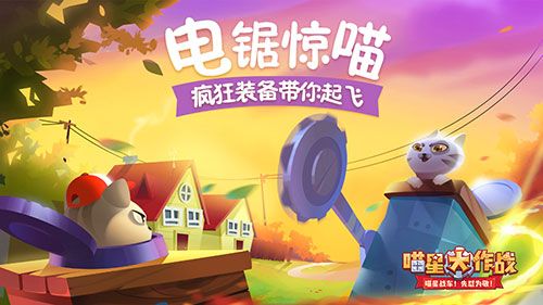 电锯惊喵《喵星大作战》疯狂装备带你起飞
